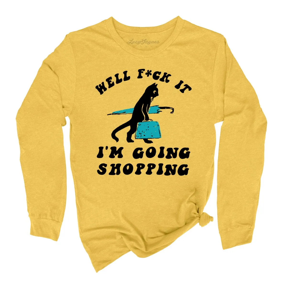 Fuck It I'm Going Shopping Long Sleeve Tee